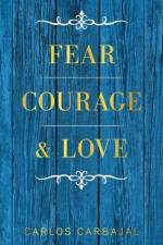 Fear, Courage & Love af Carlos Carbajal