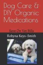 Dog Care & DIY Organic Medications af Robyna Keys-Smith
