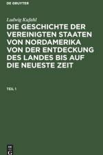 Ludwig Kufahl: Die Geschichte Der Vereinigten Staaten Von Nordamerika Von Der Entdeckung Des Landes Bis Auf Die Neueste Zeit. Teil 1 af Ludwig Kufahl