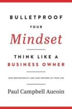 Bulletproof Your Mindset. Think Like a Business Owner. af Paul Aucoin