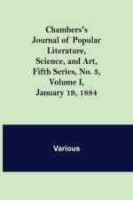 Chambers's Journal of Popular Literature, Science, and Art, Fifth Series, No. 3, Volume I, January 19, 1884 af Various