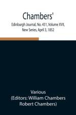 Chambers' Edinburgh Journal, No. 431, Volume XVII, New Series, April 3, 1852 af Various
