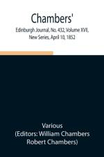 Chambers' Edinburgh Journal, No. 432, Volume XVII, New Series, April 10, 1852 af Various