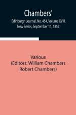 Chambers' Edinburgh Journal, No. 454, Volume XVIII, New Series, September 11, 1852 af Various
