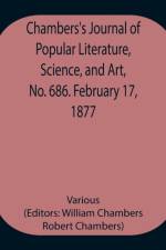 Chambers's Journal of Popular Literature, Science, and Art, No. 686. February 17, 1877. af Various