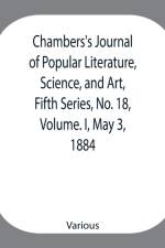 Chambers's Journal of Popular Literature, Science, and Art, Fifth Series, No. 18, Volume. I, May 3, 1884 af Various