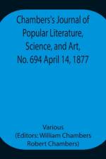 Chambers's Journal of Popular Literature, Science, and Art, No. 694 April 14, 1877. af Various