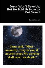 Jesus Won't Save Us, But He Told Us How to Get Saved af Donald Werner