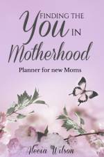 Finding the YOU in Motherhood Planner for New Moms af Alecia Wilson