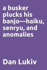 A busker plucks his banjo-haiku, senryu, and anomalies af Dan Lukiv
