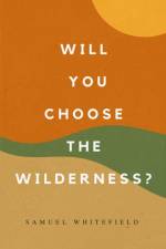 Will You Choose the Wilderness? af Samuel Whitefield