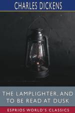 Lamplighter, and To Be Read at Dusk (Esprios Classics) af Charles Dickens
