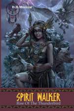 Spirit Walker Rise of the Thunderbird af D D Morrow