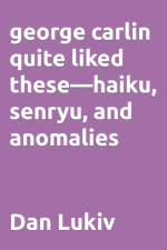 george carlin quite liked these-haiku, senryu, and anomalies af Dan Lukiv