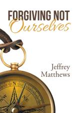 Forgiving Not Ourselves af Jeffrey Matthews