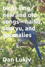 birds sing new and old songs-haiku, senryu, and anomalies af Dan Lukiv