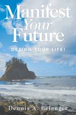 Manifest Your Future af Dennis A Belanger