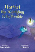 Harriet the Hatchling Is In Trouble af Shawn Wilhite