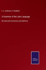A Grammar of the Latin Language af E a Andrews