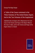 Table of the Cases contained in the Three Volumes of The United States Digest, And in the Two Volumes of the Supplement af George Partridge Sanger