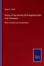 History of the Seventy-Sixth Regiment New York Volunteers af Abram P Smith