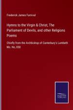 Hymns to the Virgin & Christ, The Parliament of Devils, and other Religions Poems af Frederick James Furnival