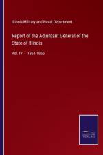 Report of the Adjuntant General of the State of Illinois af ILLINOIS MILITARY AN