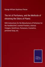 Art of Perfumery, and the Methode of obtaining the Odors of Plants af George William Septimus Piesse