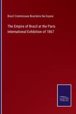 Empire of Brazil at the Paris International Exhibition of 1867 af BRAZIL COMMISSAO BRA