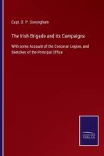 Irish Brigade and its Campaigns af Capt D P Conyngham