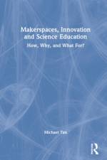 Makerspaces, Innovation and Science Education af Michael (National Institute of Education Tan