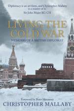 Living the Cold War af Sir Christopher Mallaby