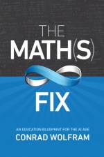 Math(s) Fix, The: An Education Blueprint of the AI Age af Conrad Wolfram