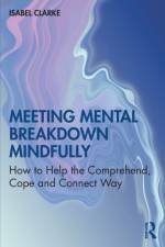 Meeting Mental Breakdown Mindfully af Isabel Clarke