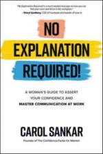 No Explanation Required!: A Woman's Guide to Assert Your Confidence and Communicate to Win at Work af Carol Sankar