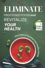 Eliminate Processed Foods and Revitalize Your Health af Layla Tacy