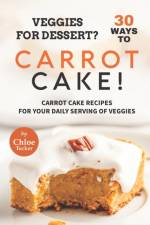 Veggies for Dessert? 30 Ways to Carrot Cake! af Chloe Tucker