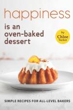 Happiness is an Oven-Baked Dessert af Chloe Tucker
