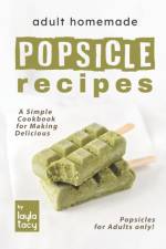 Adult Homemade Popsicle Recipes af Layla Tacy