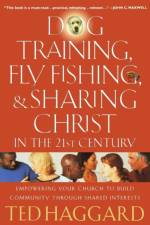 Dog Training, Fly Fishing, and Sharing Christ in the 21st Century af Ted Haggard