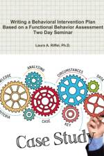Writing a Behavioral Intervention Plan Based on a Functional Behavior Assessment Two Day Seminar af Laura A. Riffel