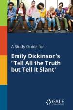 Study Guide for Emily Dickinson's Tell All the Truth but Tell It Slant af Cengage Learning Gale