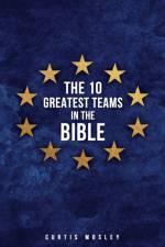 10 Greatest Teams in the Bible af Curtis Mosley