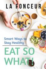 Eat So What! Smart Ways to Stay Healthy (Revised and Updated) Full Color Print af La Fonceur