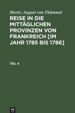 Moritz August Von Thummel: Reise in Die Mittaglichen Provinzen Von Frankreich [Im Jahr 1785 Bis 1786]. Teil 4 af Moritz August Von Thummel