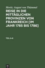 Moritz August Von Thummel: Reise in Die Mittaglichen Provinzen Von Frankreich [Im Jahr 1785 Bis 1786]. Teil 6-8 af Moritz August Von Thummel