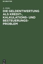 Die Geldentwertung ALS Kredit-, Kalkulations- Und Besteuerungsproblem af A Zeiler