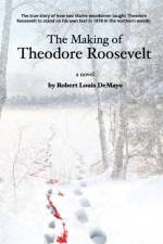 Making of Theodore Roosevelt af Robert Demayo