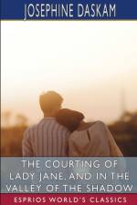 Courting of Lady Jane, and In the Valley of the Shadow (Esprios Classics) af Josephine Daskam