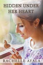 Hidden Under Her Heart af Rachelle Ayala